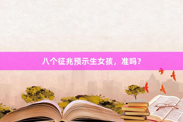 八个征兆预示生女孩，准吗？